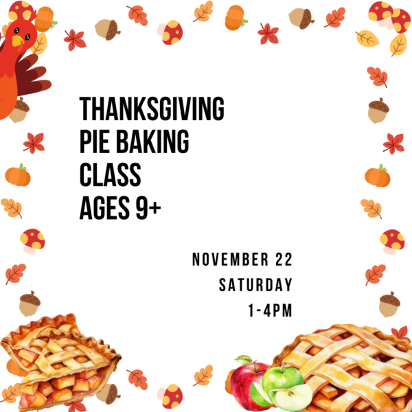 NOV. 22 Ages 9+ Thanksgiving Pie Baking Class